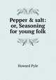 Pepper & salt: or, Seasoning for young folk, Howard Pyle 
