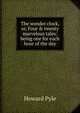 The wonder clock, or, Four & twenty marvelous tales: being one for each hour of the day, Howard Pyle 