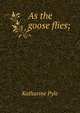 As the goose flies;, Katharine Pyle 