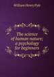 The science of human nature; a psychology for beginners, William Henry Pyle 