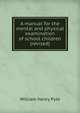 A manual for the mental and physical examination of school children (revised), William Henry Pyle 