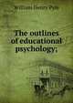 The outlines of educational psychology;, William Henry Pyle 