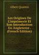 Les Origines De L'imprimerie Et Son Introduction En Angleterre . (French Edition), Albert Quantin 