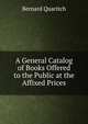 A General Catalog of Books Offered to the Public at the Affixed Prices, Bernard Quaritch 