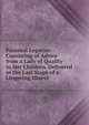 Parental Legacies: Consisting of Advice from a Lady of Quality to Her Children. Delivered in the Last Stage of a Lingering Illness, 