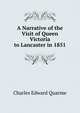 A Narrative of the Visit of Queen Victoria to Lancaster in 1851, Charles Edward Quarme 