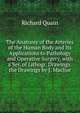 The Anatomy of the Arteries of the Human Body and Its Applications to Pathology and Operative Surgery, with a Ser. of Lithogr. Drawings. the Drawings by J. Maclise, Richard Quain 