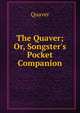 The Quaver; Or, Songster's Pocket Companion, Quaver 