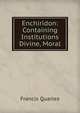 Enchiridon: Containing Institutions Divine, Moral, Francis Quarles 