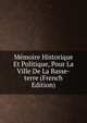 Memoire Historique Et Politique, Pour La Ville De La Basse-terre (French Edition), 