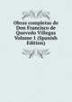 Obras completas de Don Francisco de Quevedo Villegas Volume 1 (Spanish Edition), 