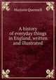 A history of everyday things in England, written and illustrated, Marjorie Quennell 