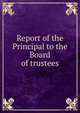 Report of the Principal to the Board of trustees, 