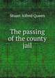The passing of the county jail, Stuart Alfred Queen 