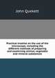 Practical treatise on the use of the microscope, including the different methods of preparing and examining animal, vegetable and mineral substances, John Quekett 