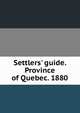Settlers' guide. Province of Quebec. 1880, 
