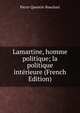 Lamartine, homme politique; la politique interieure (French Edition), Pierre Quentin-Bauchart 