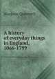 A history of everyday things in England, 1066-1799, Marjorie Quennell 