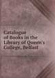 Catalogue of Books in the Library of Queen's College, Belfast, 