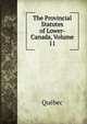 The Provincial Statutes of Lower-Canada, Volume 11, Quebec 
