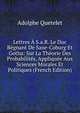 Lettres A S.a.R. Le Duc Regnant De Saxe-Coburg Et Gotha: Sur La Theorie Des Probabilites, Appliquee Aux Sciences Morales Et Politiques (French Edition), Lambert Adolphe J. Quetelet 