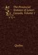 The Provincial Statutes of Lower-Canada, Volume 1, Quebec 