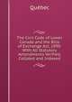 The Civil Code of Lower Canada and the Bills of Exchange Act, 1890: With All Statutory Amendments Verified, Collated and Indexed, Quebec 