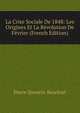 La Crise Sociale De 1848: Les Origines Et La Revolution De Fevrier (French Edition), Pierre Quentin-Bauchart 