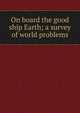 On board the good ship Earth; a survey of world problems, 
