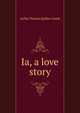 Ia, a love story, Arthur Thomas Quiller-Couch 