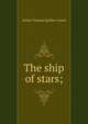 The ship of stars;, Arthur Thomas Quiller-Couch 