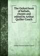 The Oxford book of ballads, chosen and edited by Arthur Quiller-Couch, Arthur Thomas Quiller-Couch 