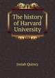 The history of Harvard University, Quincy, Josiah 