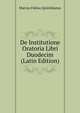 De Institutione Oratoria Libri Duodecim (Latin Edition), Marcus Fabius Quintilianus 