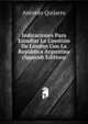 Indicaciones Para Estudiar La Cuestion De Limites Con La Republica Argentina (Spanish Edition), Antonio Quijarro 