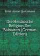 Die Heidnische Religion Der Baiwaren (German Edition), Ernst Anton Quitzmann 