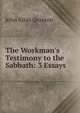 The Workman's Testimony to the Sabbath: 3 Essays, John Allan Quinton 