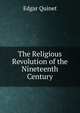 The Religious Revolution of the Nineteenth Century, Edgar Quinet 