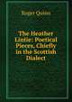 The Heather Lintie: Poetical Pieces, Chiefly in the Scottish Dialect, Roger Quinn 