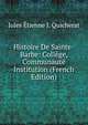 Histoire De Sainte-Barbe: College, Communaute Institution (French Edition), Jules Etienne J. Quicherat 