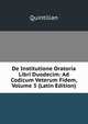 De Institutione Oratoria Libri Duodecim: Ad Codicum Veterum Fidem, Volume 3 (Latin Edition), Quintilian 