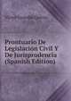 Prontuario De Legislacion Civil Y De Jurisprudencia (Spanish Edition), Victor Guardia Quiros 