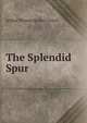 The Splendid Spur ., Arthur Thomas Quiller-Couch 
