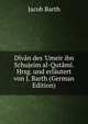 D?v?n des 'Umeir ibn Schujeim al-Qut?m?. Hrsg. und erl?utert von J. Barth (German Edition), Jacob Barth 