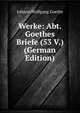 Werke: Abt. Goethes Briefe (53 V.) (German Edition), Johann Wolfgang Von Goethe 