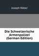 Die Schweizerische Armenpolizei (German Edition), Joseph Raber 