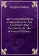 Arzneiverordnungen Zum Gebrauche Fur Klinicisten Und Practische Aerzte (German Edition), Siegfried Rabow 