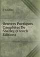 Oeuvres Poetiques Completes De Shelley (French Edition), F RABBE 