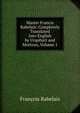 Master Francis Rabelais: Completely Translated Into English by Urquhart and Motteux, Volume 1, Francois Rabelais 