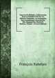 Oeuvres De Rabelais, Collationnees Pour La Premiere Fois Sur Les Editions Originales, Accompagnees Dun Commentaire Nouveau Par Mm. Burgaud Des Marets Et Rathery, Volume 1 (French Edition), Francois Rabelais 